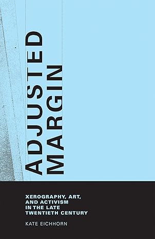 Adjusted Margin:  Xerography, Art, and Activism in the Late Twentieth Century (The MIT Press)